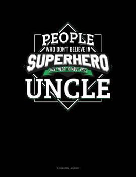 Paperback People Who Don't Believe in Superheroes Just Need to Meet This Uncle: 3 Column Ledger Book