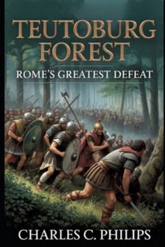 TEUTOBURG FOREST: ROME’S GREATEST DEFEAT