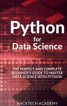 Python for Data Science: The Perfect and Complete Beginner's Guide to Master Data Science with Python