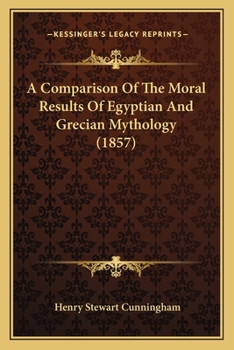 A Comparison Of The Moral Results Of Egyptian And Grecian Mythology: A Prize Essay, Read In The Theatre, Oxford, June 24, 1857