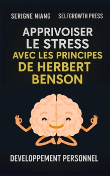 Apprivoiser le stress avec les principes de Herbert Benson (French Edition)