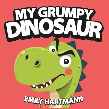 My Grumpy Dinosaur: Children’s Book about Anger Management, Emotions and Big Feelings for Kids, Preschool and Kindergarten, Ages 2-6 (Dinosaur Life Lessons)