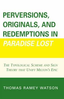 Paperback Perversions, Originals, and Redemptions in Paradise Lost: The Typological Scheme and Sign Theory That Unify Milton's Epic Book