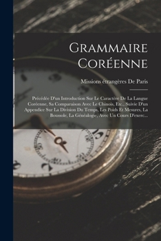 Paperback Grammaire Coréenne: Précédée D'un Introduction Sur Le Caractère De La Langue Coréenne, Sa Comparaison Avec Le Chinois, Etc., Suivie D'un A [French] Book