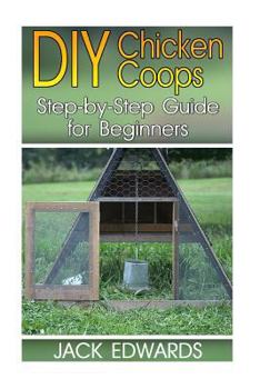 Paperback DIY Chicken Coops: Step-by-Step Guide for Beginners: (How to Build a Chicken Coop, DIY Chicken Coops) Book