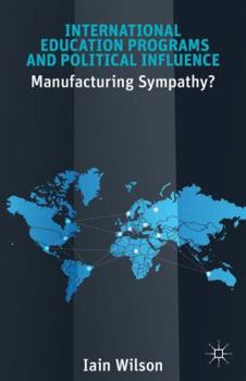 Hardcover International Education Programs and Political Influence: Manufacturing Sympathy? Book