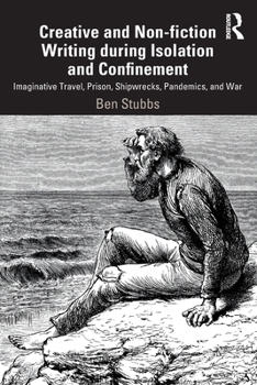 Paperback Creative and Non-fiction Writing during Isolation and Confinement: Imaginative Travel, Prison, Shipwrecks, Pandemics, and War Book