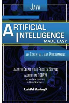 Paperback Java Artificial Intelligence: Made Easy, w/ Java Programming; Learn to Create your * Problem Solving * Algorithms! TODAY! w/ Machine Learning & Data Book