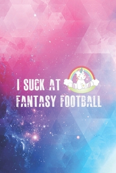 I Suck at Fantasy Football - Funny League Loser Unicorn Journal