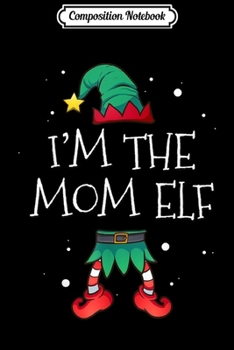 Paperback Composition Notebook: I'm The Mom Elf Matching Family Outfits Christmas Journal/Notebook Blank Lined Ruled 6x9 100 Pages Book
