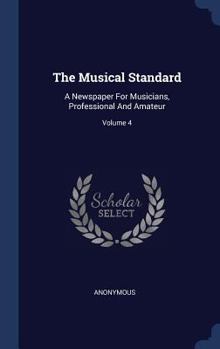 Hardcover The Musical Standard: A Newspaper For Musicians, Professional And Amateur; Volume 4 Book