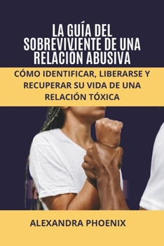 LA GUÍA DEL SOBREVIVIENTE DE UNA RELACIÓN ABUSIVA: Cómo identificar, liberarse y recuperar su vida de una relación tóxica (Spanish Edition) B0CMQDXP9Y Book Cover