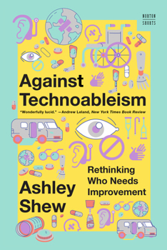 Against Technoableism: Rethinking Who Needs Improvement - Book  of the Norton Shorts