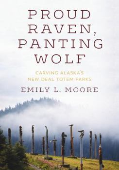 Hardcover Proud Raven, Panting Wolf: Carving Alaska's New Deal Totem Parks Book