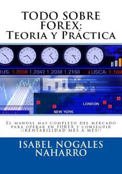 Todo Sobre Forex: Teoria Y Pr�ctica: El Manual Mas Completo del Mercado Para Operar En Forex Y Conseguir �� Rentabilidad Mes a Mes!!