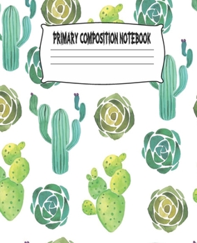 Primary Composition Notebook: Cactus Primary Composition Notebook with Drawing Space, draw and write journal, Dotted Mid line and Picture Space , ... Kindergarten, Preschool, 1st Grade, 2nd Grade