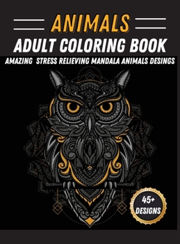 Hardcover Animals Adult Coloring Book: Unique Animal Mandala Designs Stress Relieving Coloring Book Featuring Lions, Horses, Rabbit, Owls Book