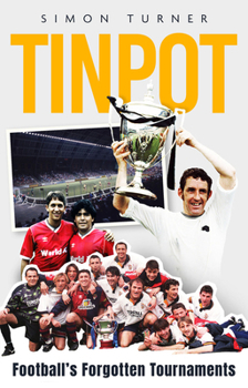 Paperback Tinpot: Football's Forgotten Tournaments... from the Anglo Italian to Zenith Data Systems Cup Book