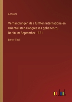 Verhandlungen des fünften Internationalen Orientalisten-Congresses gehalten zu Berlin im September 1881: Erster Theil (German Edition)