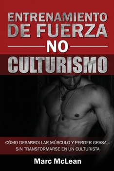 Paperback Entrenamiento de fuerza NO culturismo: Cómo desarrollar músculo y perder grasa...sin transformarse en un culturista [Spanish] Book