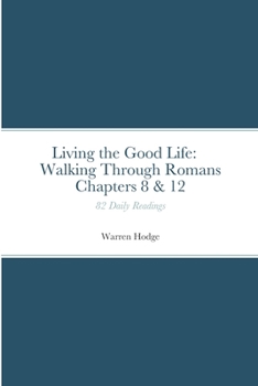 Paperback Living the Good Life: Walking Through Romans Chapters 8 & 12: 82 Daily Readings Book