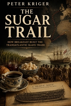Paperback The Sugar Trail: How Breakfast Built the Transatlantic Slave Trade Book