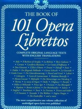 Hardcover 101 Opera Librettos: Complete Texts with English Translations of the World's Best-Loved Operas Book