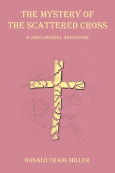 The Mystery of the Scattered Cross: A Jake Jezreel Adventure