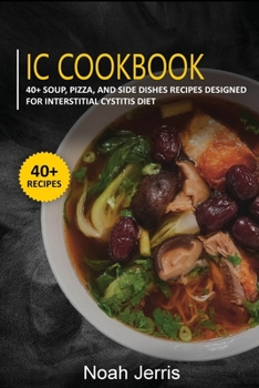 Paperback IC Cookbook: 40+ Soup, Pizza, and Side Dishes recipes designed for Interstitial Cystitis diet Book