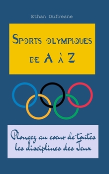 Sports olympiques de A à Z: Plongez au cœur de toutes les disciplines des Jeux (French Edition)
