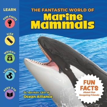 The Fantastic World of Marine Mammals - A Children’s Book Featuring Seals, Dolphins, Whales, Polar Bears, Manatees, & more... A Junior Scientist's Guide to Learning about Ocean Life & Conservation