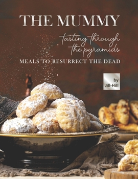 Paperback The Mummy: Tasting Through the Pyramids: Meals To Resurrect the Dead Book