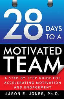 Paperback 28 Days to a Motivated Team: A Step-by-Step Guide for Accelerating Motivation and Engagement Book