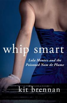 Whip Smart: Lola Montez and the Poisoned Nom de Plume - Book #2 of the Whip Smart