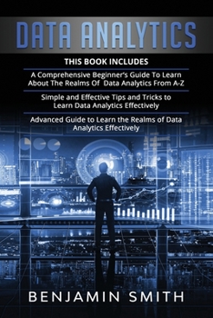 Paperback Data Analytics: 3 in 1- Beginner's Guide+ Simple and Effective Tips and Tricks+ Advanced Guide to Learn the Realms of Data Analytics E Book