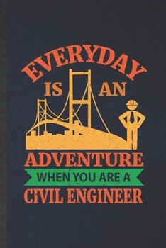 Paperback Everyday Is an Adventure When You Are a Civil Engineer: Blank Funny Civil Engineering Lined Notebook/ Journal For Future Mechanical Engineer, Inspirat Book