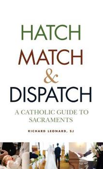 Hardcover Hatch, Match, and Dispatch: A Catholic Guide to Sacraments Book