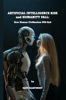 Paperback Artificial Intelligence Rise and Humanity Fall: How Human Civilization Will End Book