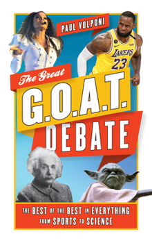 Hardcover The Great G.O.A.T. Debate: The Best of the Best in Everything from Sports to Science Book
