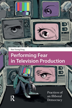 Hardcover Performing Fear in Television Production: Practices of an Illiberal Democracy Book