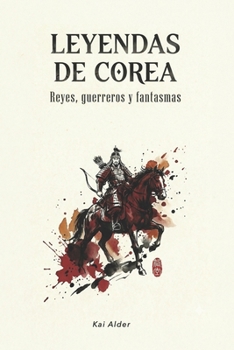 Leyendas de Corea: Reyes, Guerreros y Fantasmas (Mitología Coreana) (Spanish Edition)