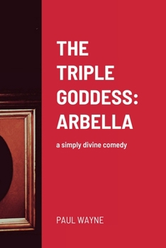 Paperback The Triple Goddess: ARBELLA: a simply divine comedy Book