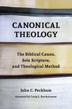 Paperback Canonical Theology: The Biblical Canon, Sola Scriptura, and Theological Method Book