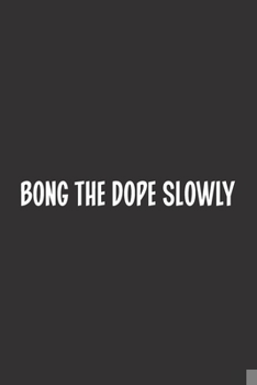 Paperback Bong The Dope Slowly: Blank Dot Grid Notebook: A Perfect Gift for People Who Use Planners, Organizers, Budgets, or Trackers Book