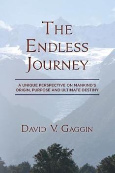 Paperback The Endless Journey: A Unique Perspective on Mankind's Origin, Purpose and Ultimate Destiny Book