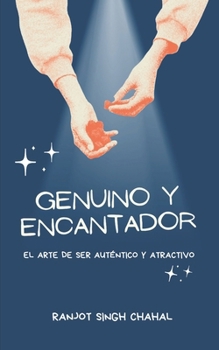 Genuino y Encantador: El Arte de Ser Auténtico y Atractivo (French Edition)