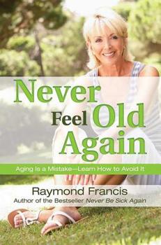 Paperback Never Feel Old Again: Aging Is a Mistake--Learn How to Avoid It Book