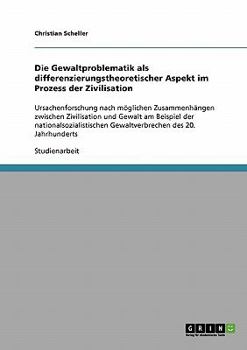 Paperback Die Gewaltproblematik als differenzierungstheoretischer Aspekt im Prozess der Zivilisation: Ursachenforschung nach möglichen Zusammenhängen zwischen Z [German] Book