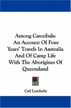 Paperback Among Cannibals: An Account Of Four Years' Travels In Australia And Of Camp Life With The Aborigines Of Queensland Book