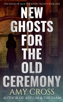 New Ghosts For the Old Ceremony (The House of Jack the Ripper: The Complete Trilogy)